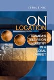 On Location: Canadas Television Industry in a Global Market (Cultural Spaces)