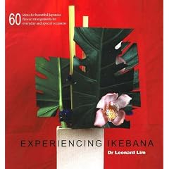 Experiencing Ikebana: 60 Ideas for Beautiful Japanese Flower Arrangements for Everyday and Special Occasions