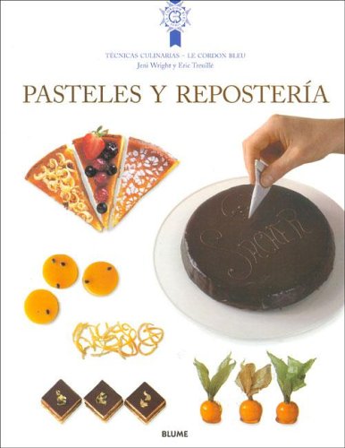 Pasteles y Reposteria: Tecnicas y Recetas de La Escuela de Cocina Mas Famosa del Mundo (Le Cordon Bleu Tecnicas Culinarias / Le Cordon Bleu Culinary Techniques)