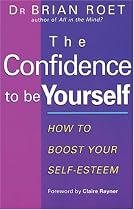 The Confidence to be Yourself: How to Boost Your Self-esteem