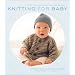Knitting for Baby: 30 Heirloom Projects with Complete How-to-Knit Instructions