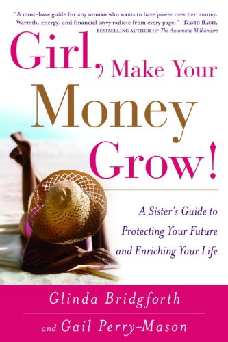 Girl, Make Your Money Grow!: A Sister's Guide to Protecting Your Future and Enriching Your Life