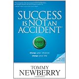 Success Is Not an Accident: Change Your Choices; Change Your Life ~ Tommy Newberry