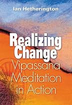 Realizing Change: Vipassana Meditation in Action