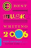 Da Capo Best Music Writing 2006: The Years Finest Writing on Rock, Hip-Hop, Jazz, Pop, Country, & More