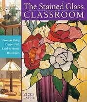 The Stained Glass Classroom: Projects Using Copper Foil, Lead and Mosaic Techniques
