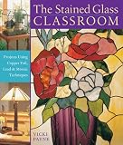 The Stained Glass Classroom: Projects Using Copper Foil, Lead and Mosaic Techniques