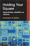 Holding Your Square: Masculinities, Streetlife And Violence (Crime Ethnography)