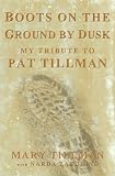 Boots on the Ground by Dusk: The Remarkable Life and Death of Pat Tillman
