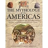 the mythology of the americas an illustrated encyclopedia of gods goddesses monsters and mythical places from