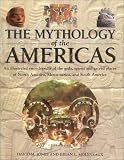 The Mythology of the Americas: An Illustrated Encyclopedia of Gods, Goddesses, Monsters and Mythical Places from North, South and Central America