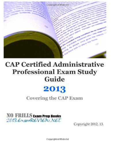 CAP Certified Administrative Professional Exam Study Guide 2013
