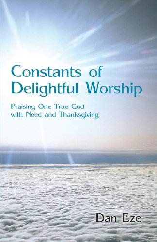 Constants of Delightful Worship: Praising One True God with Need and Thanksgiving