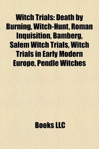 Witch Trials: Death by Burning, Witch-Hunt, Roman Inquisition, Bamberg, Salem Witch Trials, Witch Trials in Early Modern Europe, Pendle Witches