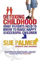 Detoxing Childhood: What Parents Need to Know to Raise Happy, Successful Children