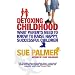 Detoxing Childhood: What Parents Need to Know to Raise Happy, Successful Children