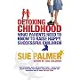 Detoxing Childhood: What Parents Need to Know to Raise Happy, Successful Children