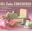 All Cakes Considered: A Year's Worth of Weekly Recipes Tested, Tasted, and Approved by the Staff of NPR's All Things Considered