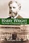 Harry Wright: The Father of Professional Base Ball