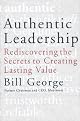 Authentic Leadership: Rediscovering the Secrets to Creating Lasting Value (J-B Warren Bennis Series)