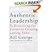 Authentic Leadership: Rediscovering the Secrets to Creating Lasting Value