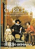 Embarrassment of Riches - An Interpretation of Dutch Culture in the Golden Age