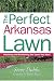 Book The Perfect Arkansas Lawn: Attaining and Maintaining the Lawn You Want