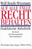 Auf alle F�lle recht behalten. Dialektische Rabulistik. Die Kunst der �berzeugenden Wortverdreherei: Dialektische Rabulistik - Wolf Ruede-Wissmann