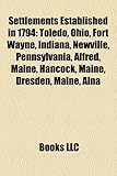Settlements Established in 1794: Toledo, Ohio, Fort Wayne, Indiana, Newville, Pennsylvania, Alfred, Maine, Hancock, Maine, Dresden, Maine, Alna-