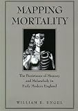 Mapping Mortality
 The Persistence of Memory and Melancholy in Early Modern England (Massachusetts Studies in Early Modern Culture),
William E. Engel