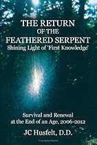 The Return of the Feathered Serpent Shining Light of 'First Knowledge': Survival and Renewal at the End of an Age, 2006-2012