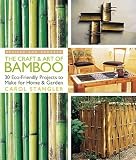 The Craft & Art of Bamboo: 30 Eco-Friendly Projects to Make for Home & Garden [CRAFT & ART OF BAMBOO REV/E]