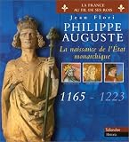 Philippe Auguste : La Naissance de l Etat monarchique, 1165-1223