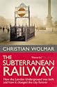 The Subterranean Railway: How the London Underground Was Built and How it Changed the City Forever