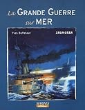 La Grande Guerre sur mer 1914-1918