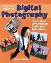The Kids' Guide to Digital Photography: How to Shoot, Save, Play with & Print Your Digital Photos