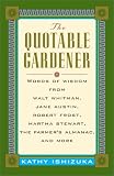 The Quotable Gardener: Words of Wisdom from Walt Whitman, Alice Walker, Thomas Jefferson, Martha Stewart, The Farmer's Almanac, and more