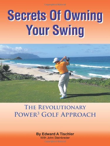 Secrets Of Owning Your Swing: The Revolutionary Power3 Golf Approach by Tischler, Edward A (2011) Paperback