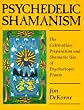 Psychedelic Shamanism: Cultivation, Preparation and Shamanic Use of Psychotropic Plants