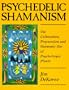 Psychedelic Shamanism: The Cultivation, Preparation & Shamanic Use of Psychoactive Plants