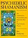 Psychedelic Shamanism: Cultivation, Preparation and Shamanic Use of Psychotropic Plants