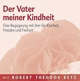 Produkt-Bild: Der Vater meiner Kindheit: Eine Begegnung mit ihm f&uuml;r Klarheit, Frieden und Freiheit
