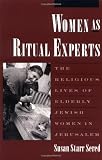 Women As Ritual Experts: The Religious Lives of Elderly Jewish Women in Jerusalem (American Folklore Society, New Series)