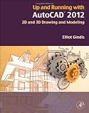 Up and Running with AutoCAD 2012, Second Edition: 2D and 3D Drawing and Modeling