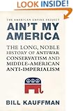 Ain't My America: The Long, Noble History of Antiwar Conservatism and Middle-American Anti-Imperialism