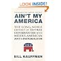 Ain't My America: The Long, Noble History of Antiwar Conservatism and Middle-American Anti-Imperialism (American Empire Project)