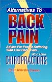 Alternatives To Back Pain...Advice For People Suffering With Low Back Pain Who Hate Chiropractors
