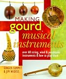 Making Gourd Musical Instruments: Over 60 String, Wind & Percussion Instruments & How to Play Them by Ginger Summit,Jim Widess