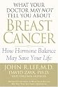 What Your Doctor May Not Tell You About Breast Cancer : How Hormone Balance Can Help Save Your Life
