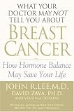 What Your Doctor May Not Tell You about Breast Cancer: How Hormone Balance Can Help Save Your Life